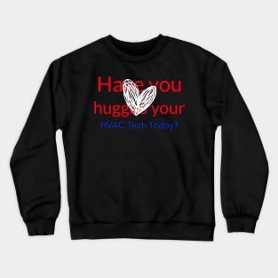 Have you hugged your HVAC tech today - Heart Crewneck Sweatshirt